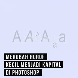 Merubah Huruf Kecil Menjadi Kapital di Photoshop