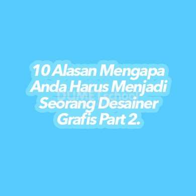 10 Alasan Mengapa Anda Harus Menjadi Seorang Desainer Grafis Part 2