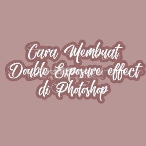 Cara Membuat Double Exposure effect di Photoshop