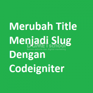 Merubah Title Menjadi Slug Dengan Codeigniter