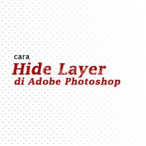 Cara Hide Layer di Adobe Photoshop