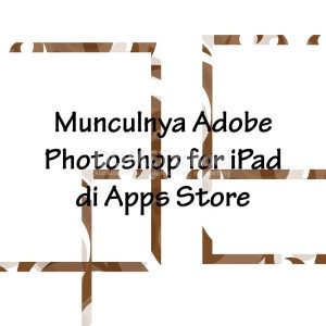 Munculnya Adobe Photoshop for iPad di Apps Store Part 3
